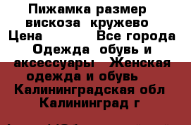 Пижамка размер L вискоза, кружево › Цена ­ 1 700 - Все города Одежда, обувь и аксессуары » Женская одежда и обувь   . Калининградская обл.,Калининград г.